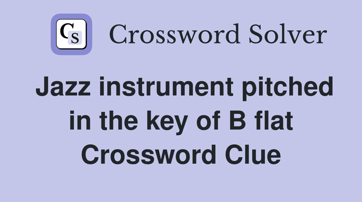 Jazz instrument pitched in the key of B flat Crossword Clue