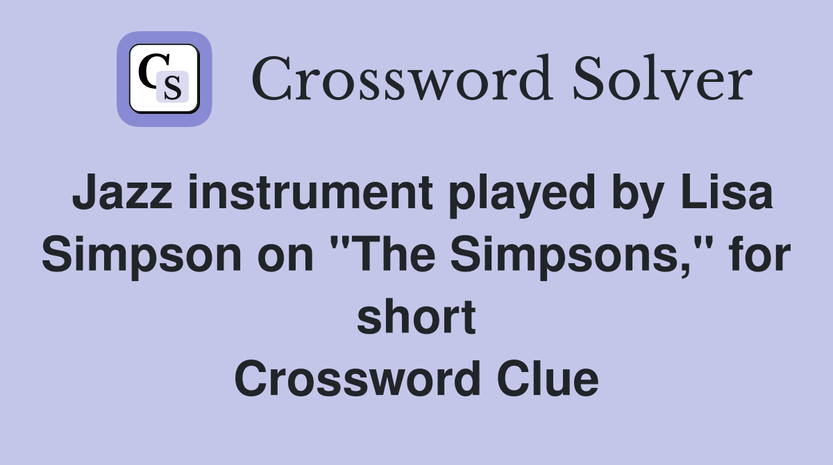 Jazz instrument played by Lisa Simpson on "The Simpsons," for short Crossword Clue