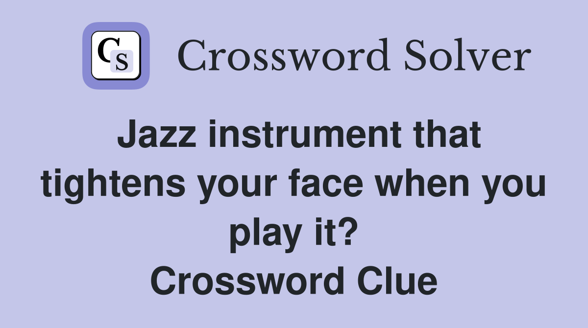Jazz instrument that tightens your face when you play it? Crossword Clue