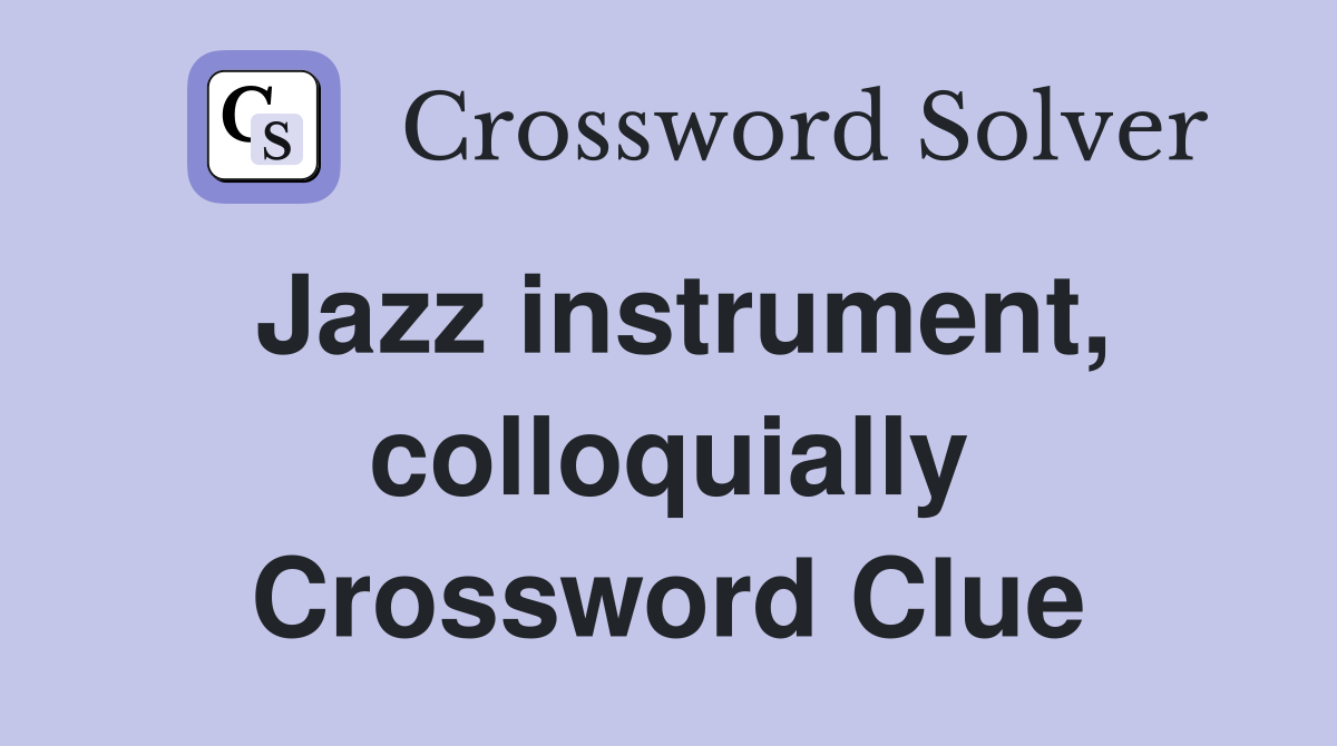 Jazz instrument, colloquially Crossword Clue