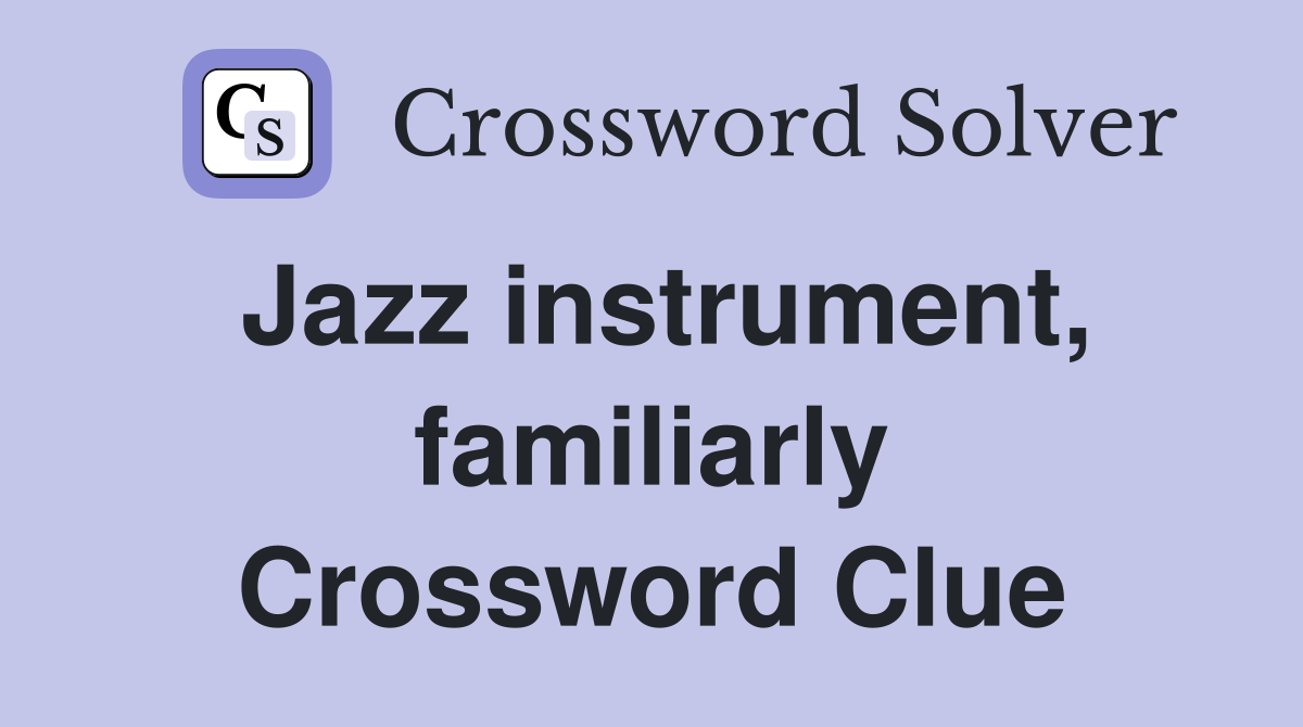 Jazz instrument, familiarly Crossword Clue