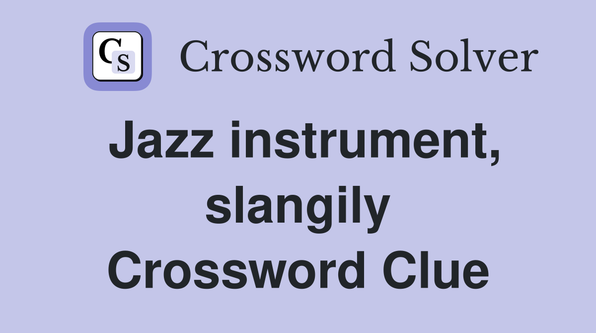 Jazz instrument, slangily Crossword Clue
