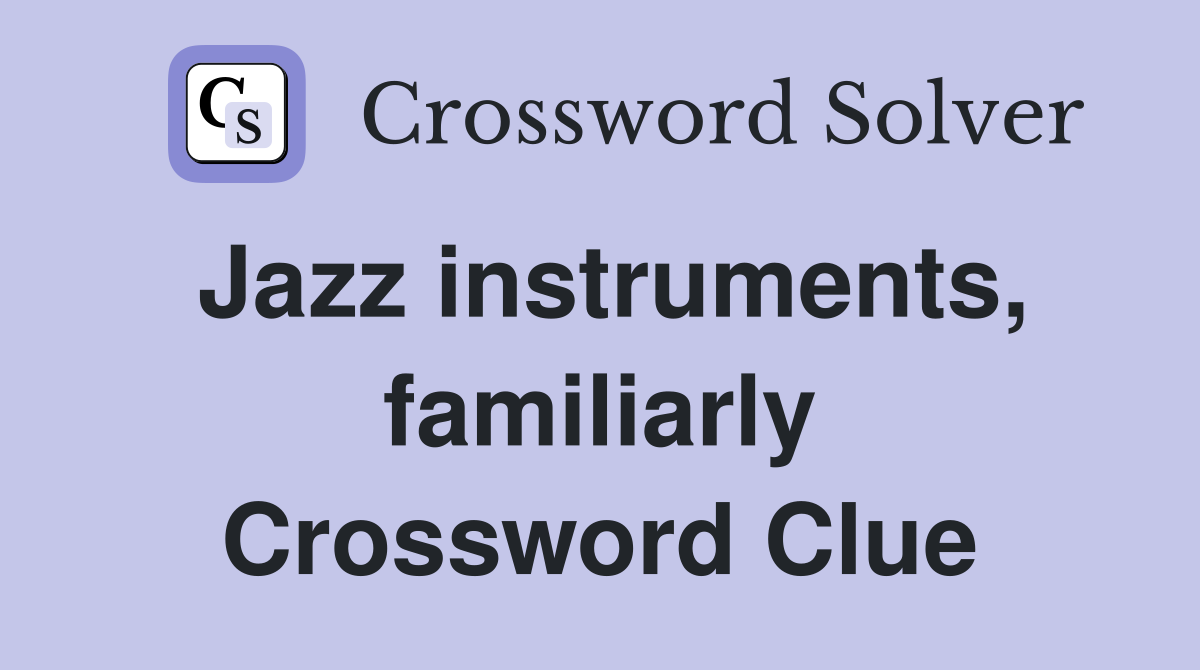 Jazz instruments, familiarly Crossword Clue