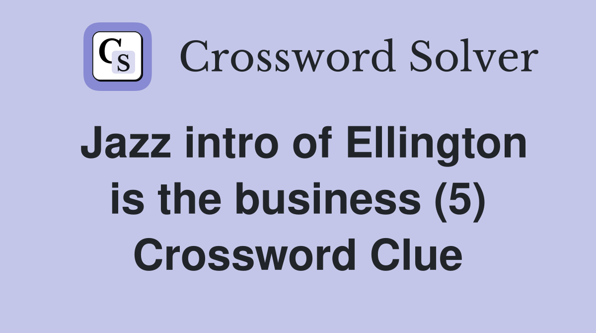 Jazz intro of Ellington is the business (5) Crossword Clue