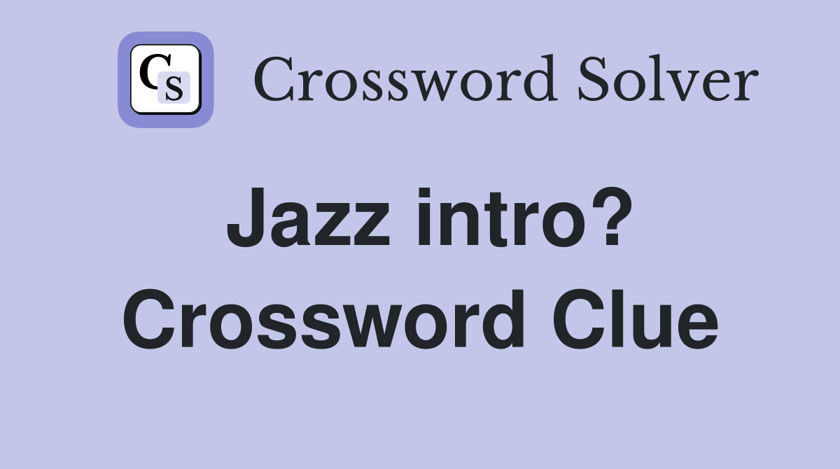 Jazz intro? Crossword Clue