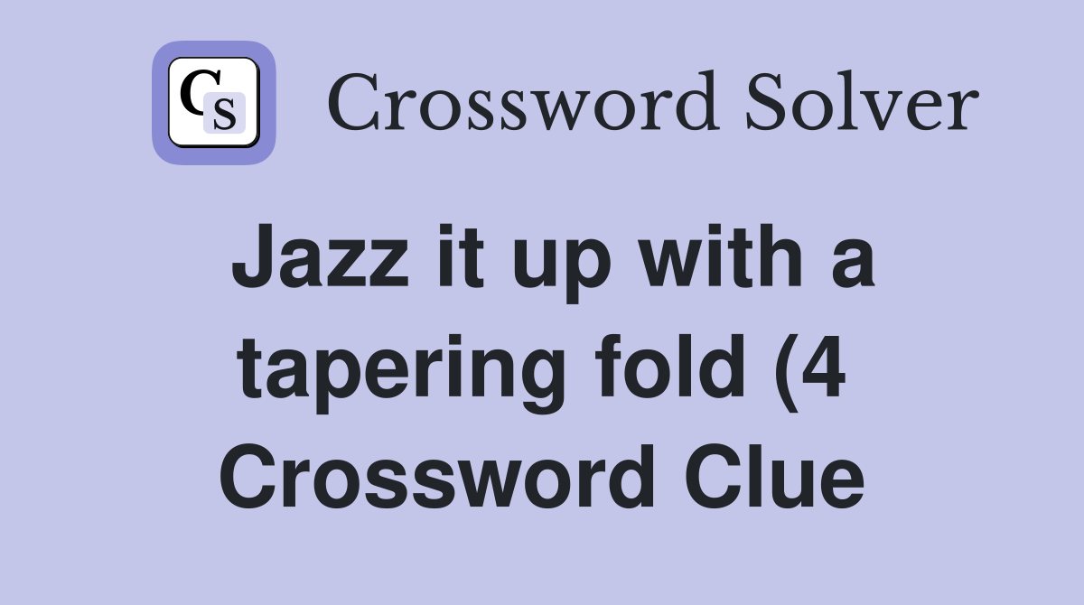 Jazz it up with a tapering fold (4) Crossword Clue Answers Jazz it up with a tapering fold (4) Crossword Clue Answers