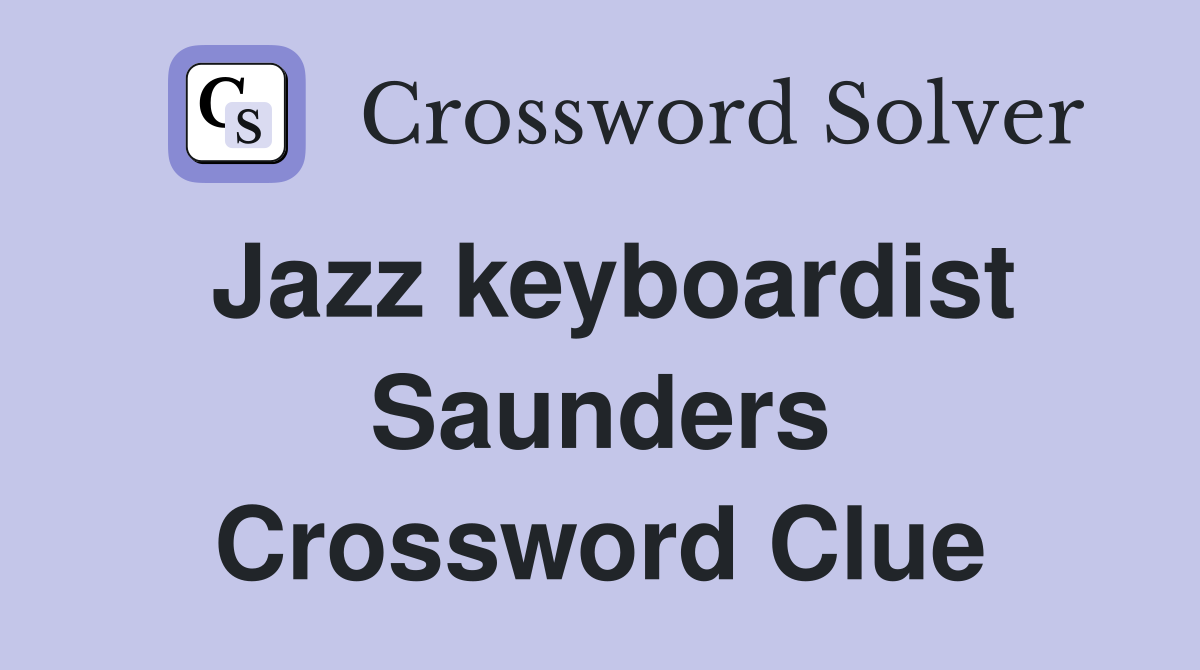 Jazz keyboardist Saunders Crossword Clue