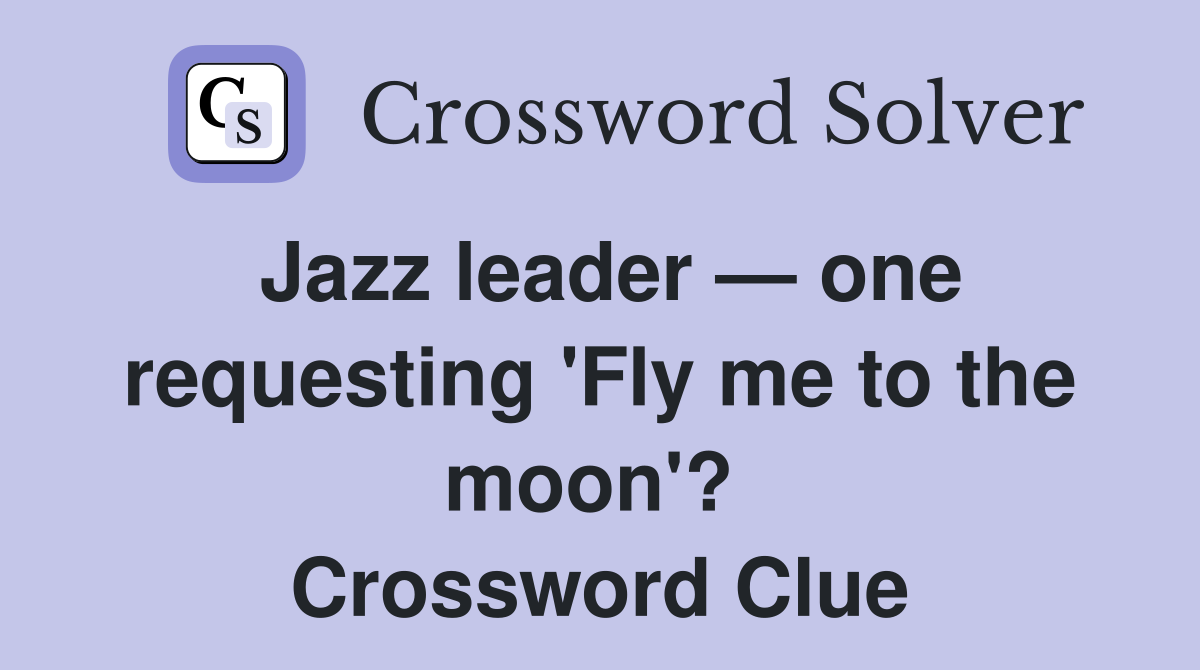 Jazz leader — one requesting 'Fly me to the moon'?  Crossword Clue