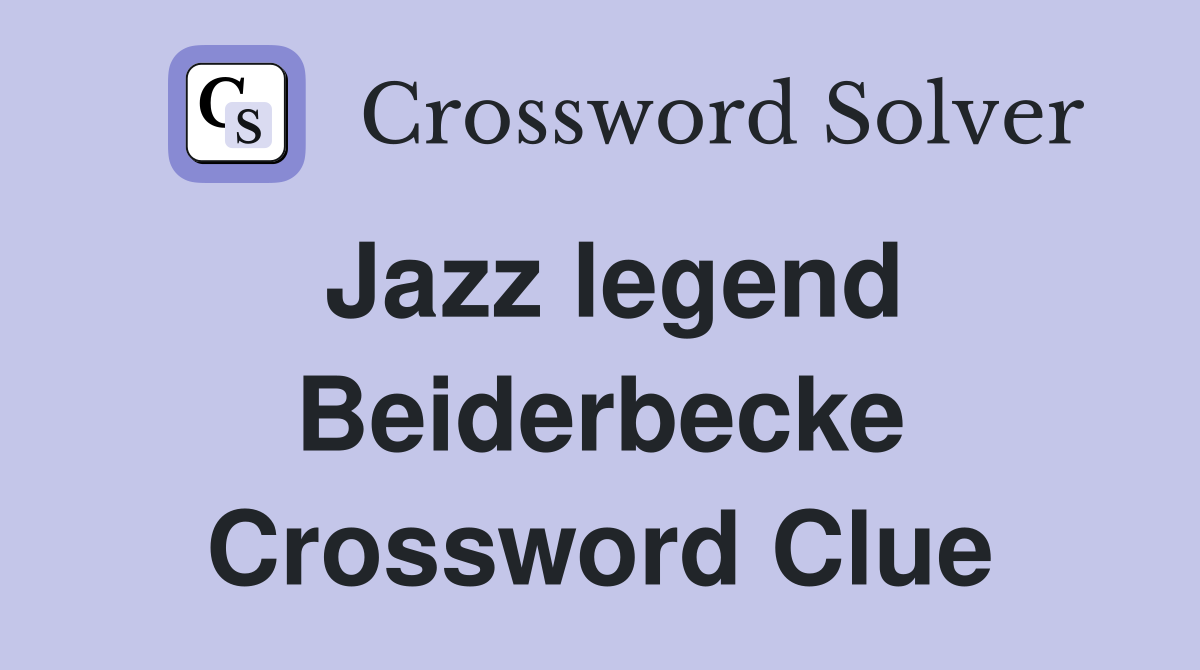 Jazz legend Beiderbecke Crossword Clue