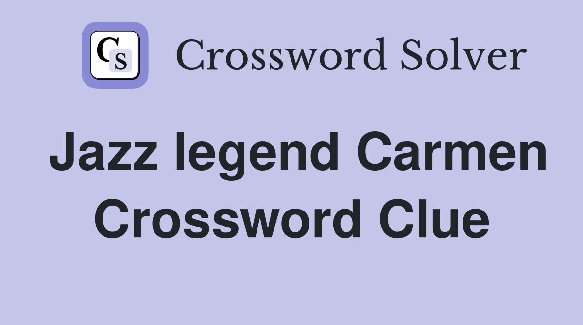 Jazz legend Carmen Crossword Clue