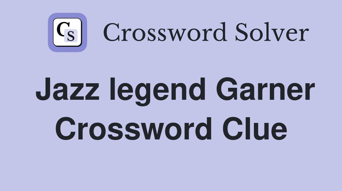Jazz legend Garner Crossword Clue
