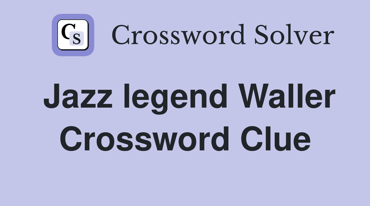 Jazz legend Waller Crossword Clue