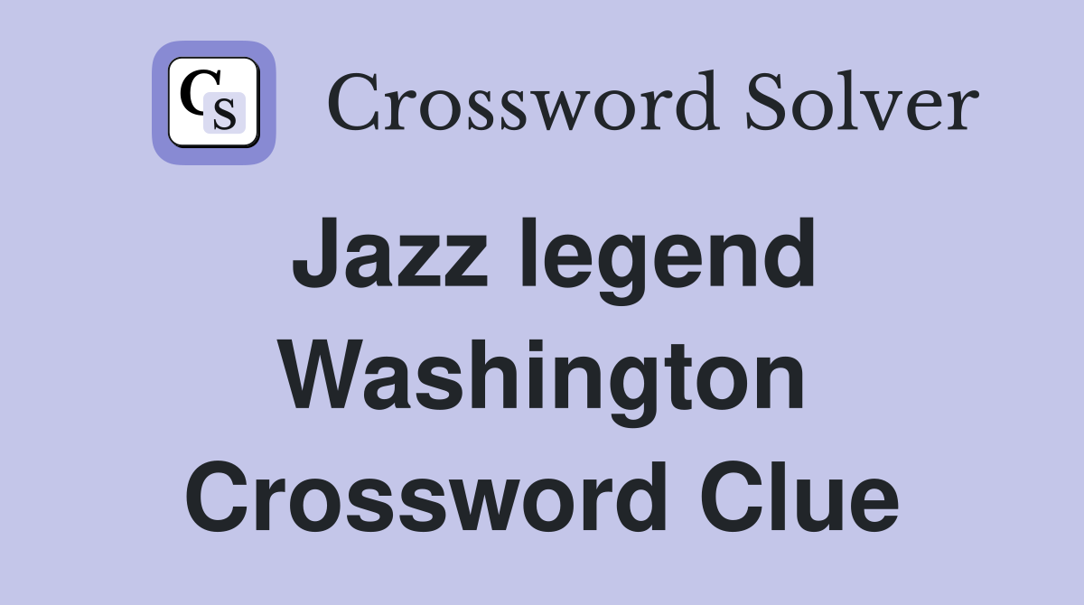 Jazz legend Washington Crossword Clue