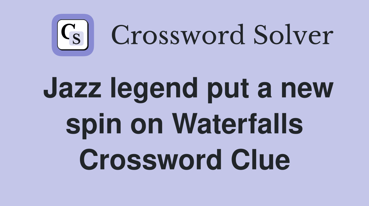 Jazz legend put a new spin on Waterfalls Crossword Clue