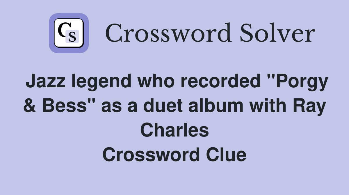 Jazz legend who recorded "Porgy & Bess" as a duet album with Ray Charles Crossword Clue