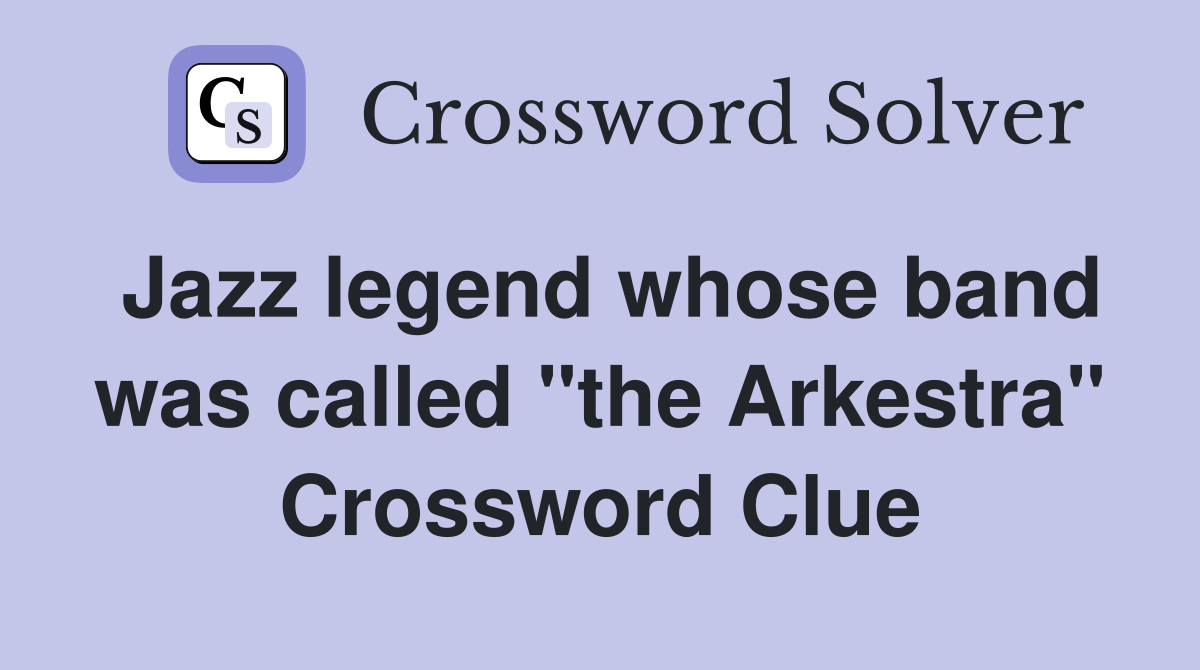 Jazz legend whose band was called "the Arkestra" Crossword Clue