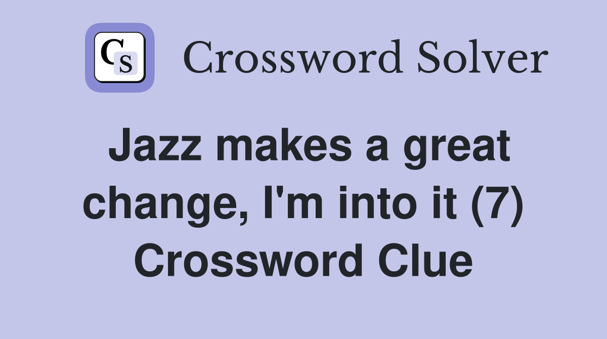 Jazz makes a great change, I'm into it (7) Crossword Clue