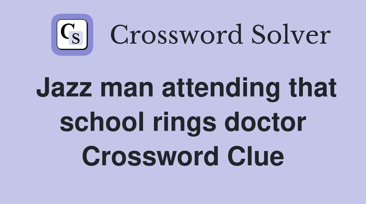 Jazz man attending that school rings doctor Crossword Clue