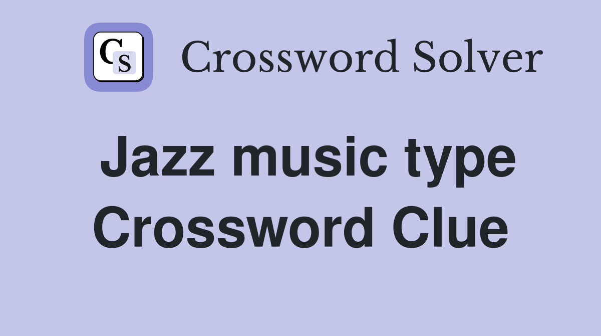 Jazz music type Crossword Clue
