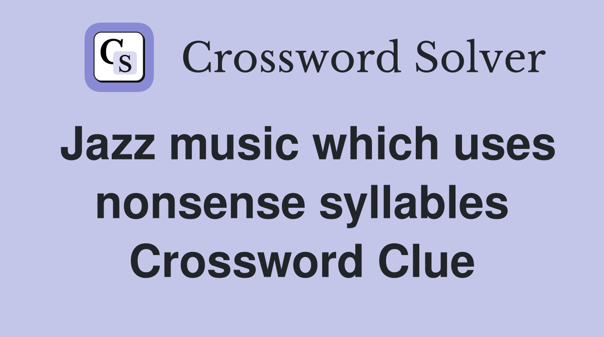 Jazz music which uses nonsense syllables Crossword Clue