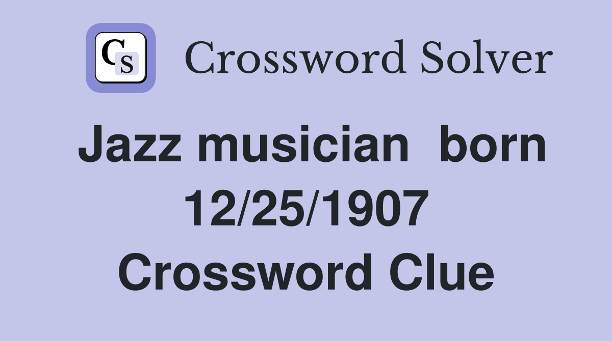 Jazz musician  born 12/25/1907 Crossword Clue