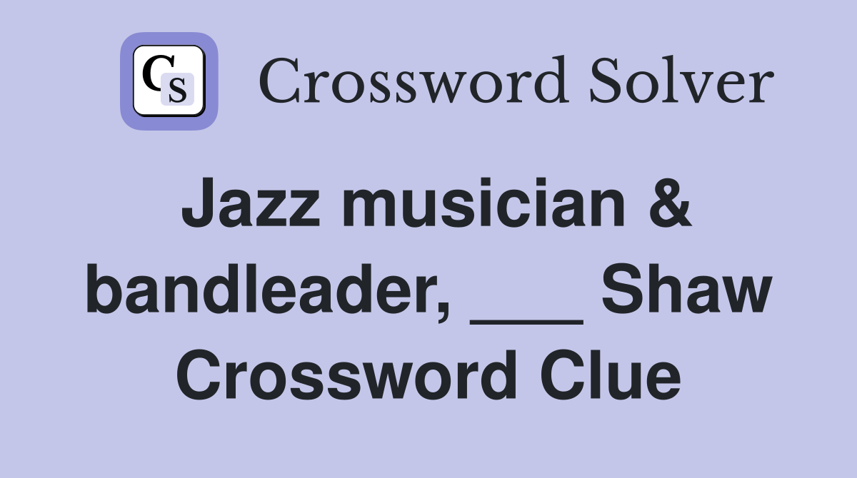 Jazz musician & bandleader, ___ Shaw Crossword Clue