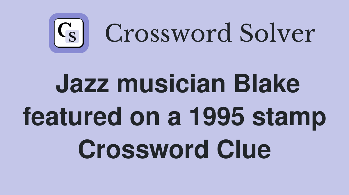 Jazz musician Blake featured on a 1995 stamp Crossword Clue
