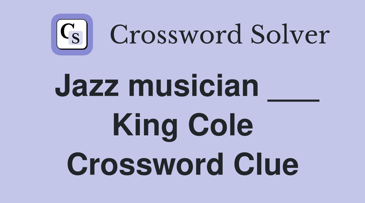 Jazz musician ___ King Cole Crossword Clue