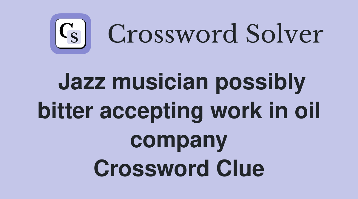 Jazz musician possibly bitter accepting work in oil company Crossword Clue