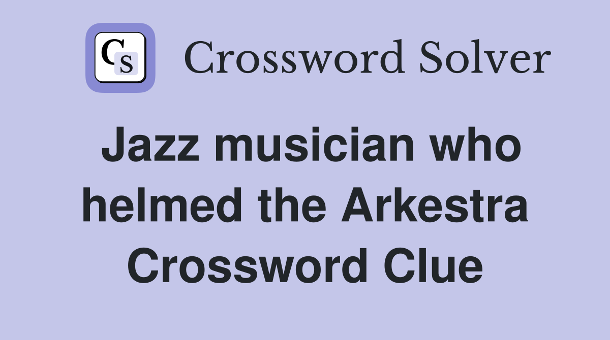 Jazz musician who helmed the Arkestra Crossword Clue
