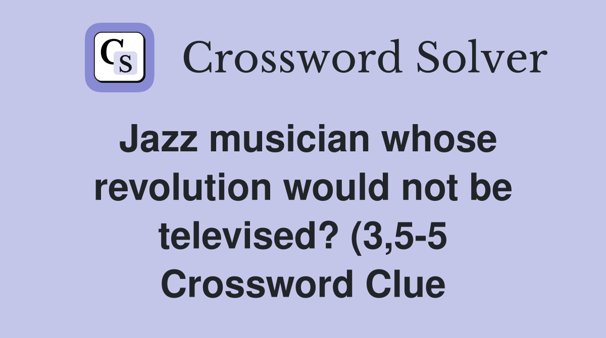 Jazz musician whose revolution would not be televised? (3 5 5 Jazz musician whose revolution would not be televised? (3 5 5