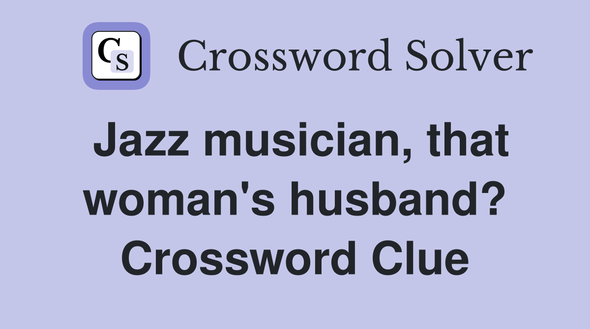 Jazz musician, that woman's husband? Crossword Clue