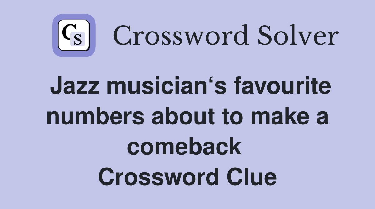 Jazz musician‘s favourite numbers about to make a comeback  Crossword Clue