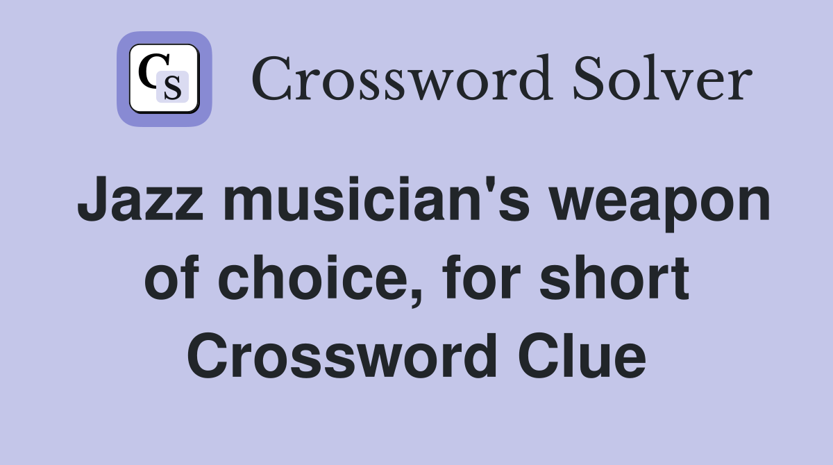 Jazz musician's weapon of choice, for short Crossword Clue