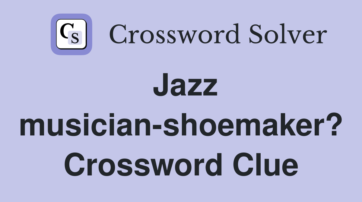 Jazz musician-shoemaker? Crossword Clue