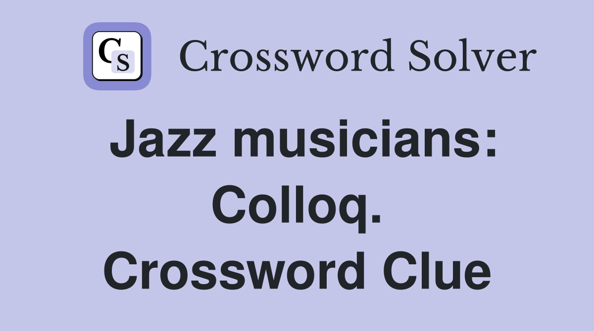 Jazz musicians: Colloq. Crossword Clue