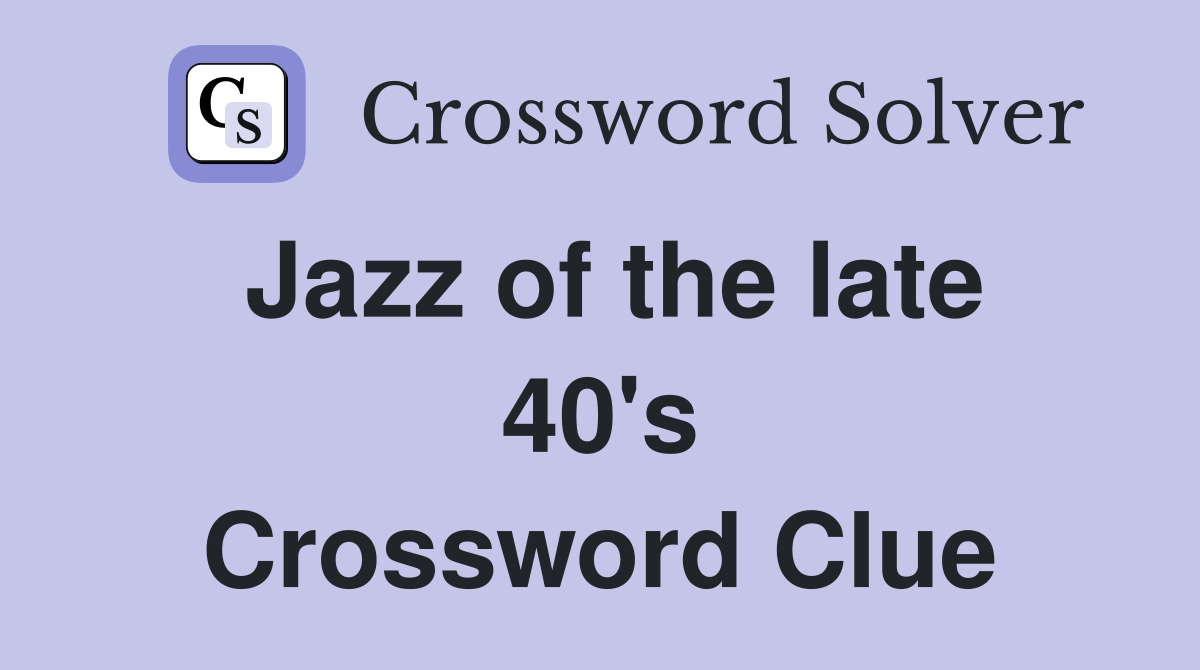 Jazz of the late 40's Crossword Clue
