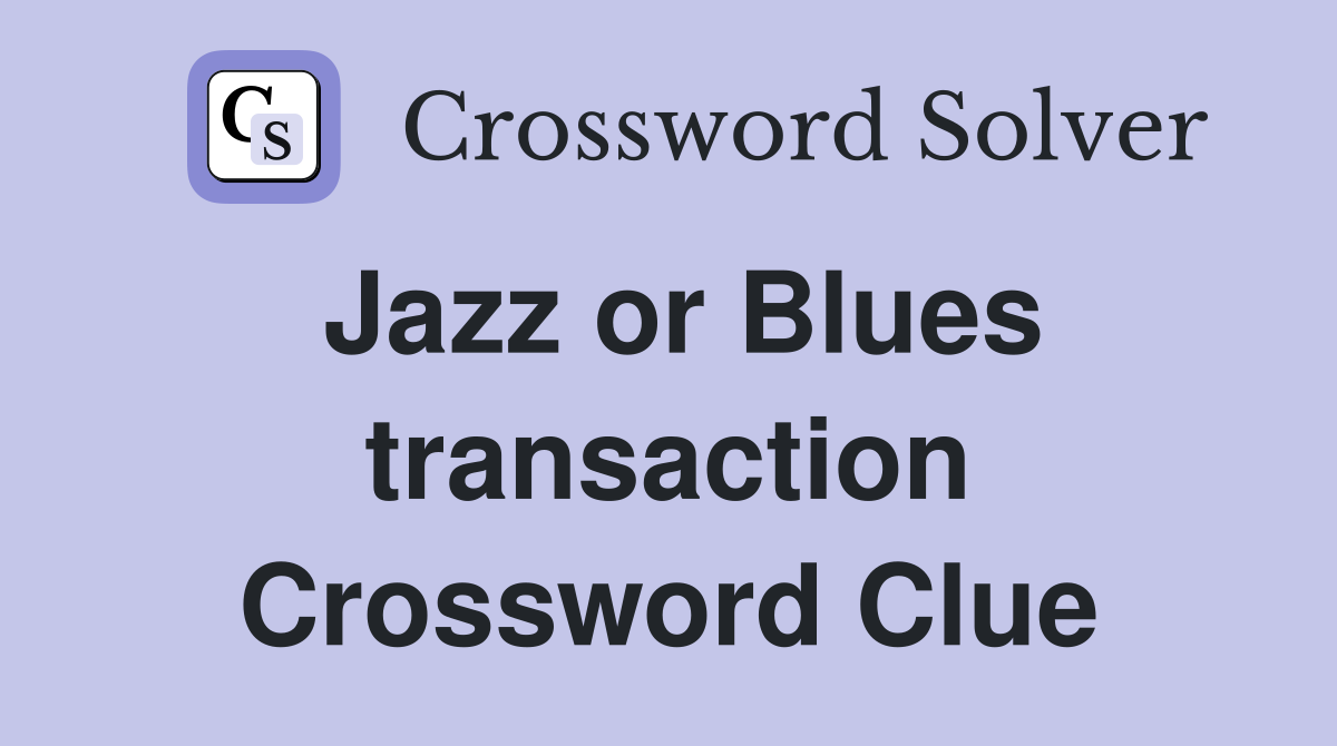 Jazz or Blues transaction Crossword Clue