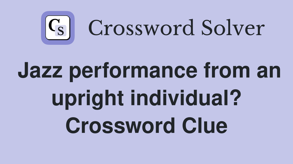 Jazz performance from an upright individual? Crossword Clue