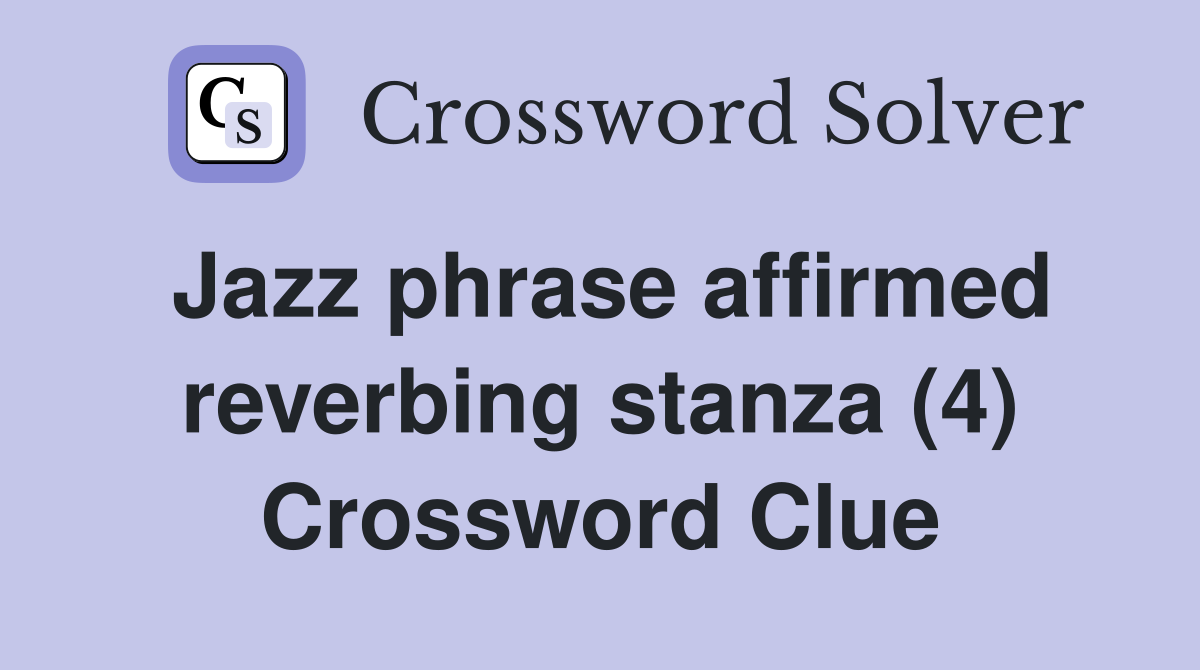 Jazz phrase affirmed reverbing stanza (4) Crossword Clue