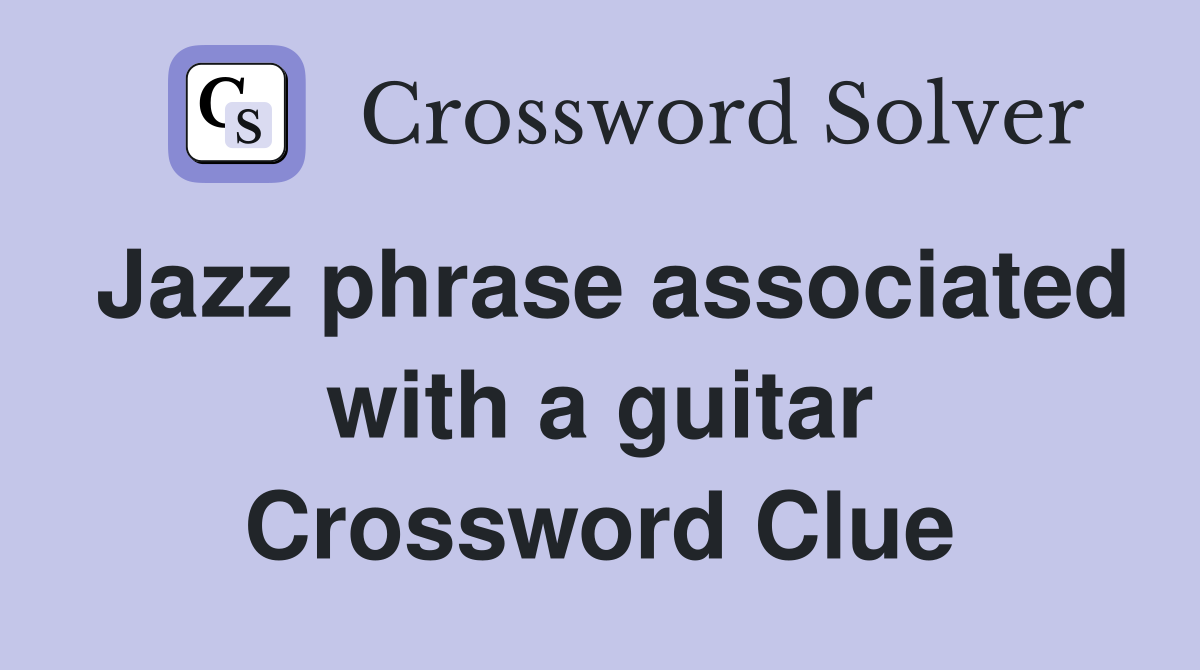 Jazz phrase associated with a guitar Crossword Clue