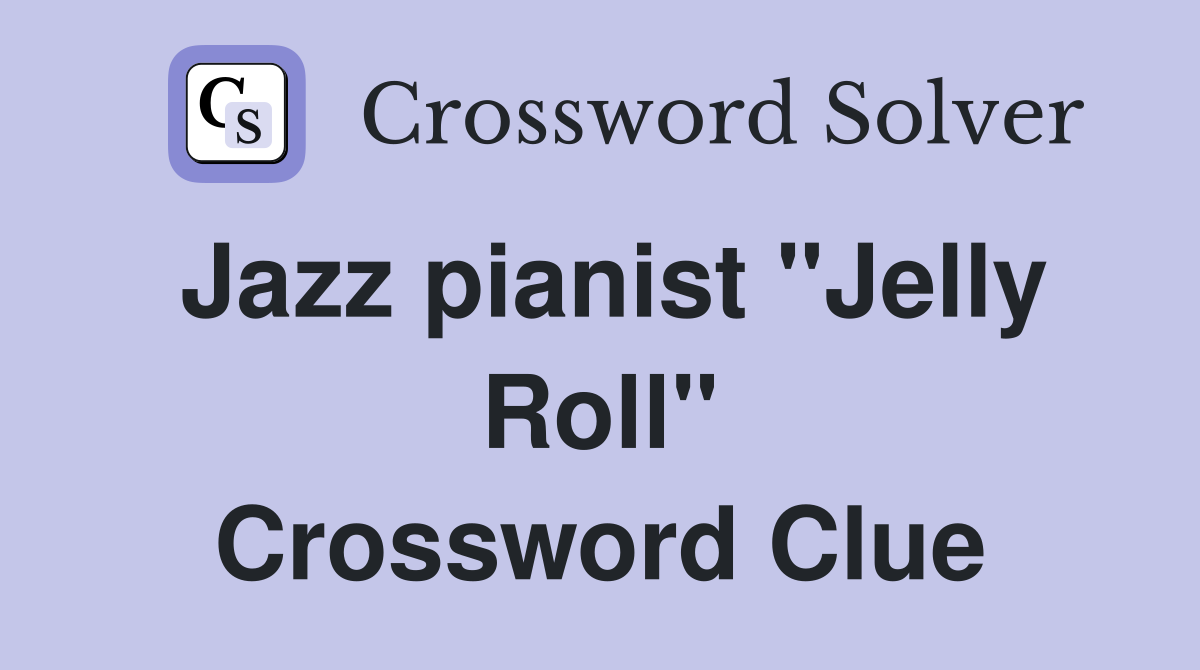 Jazz pianist "Jelly Roll" Crossword Clue
