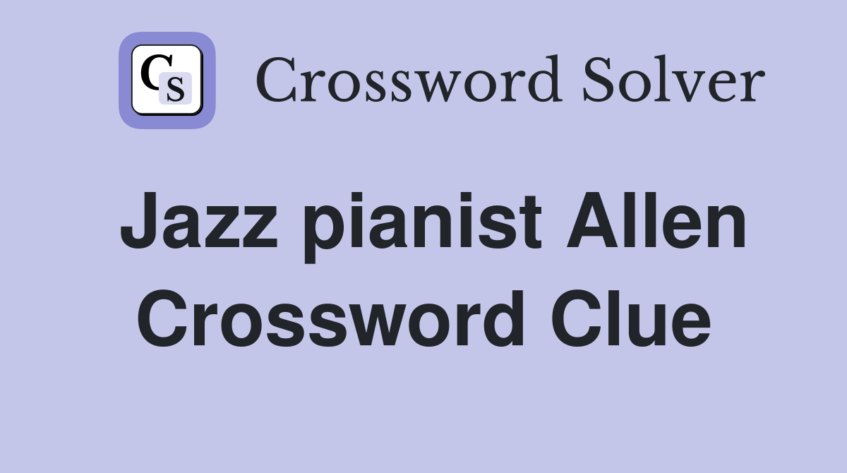Jazz pianist Allen Crossword Clue