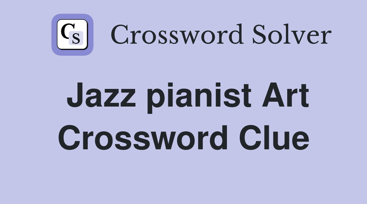 Jazz pianist Art Crossword Clue