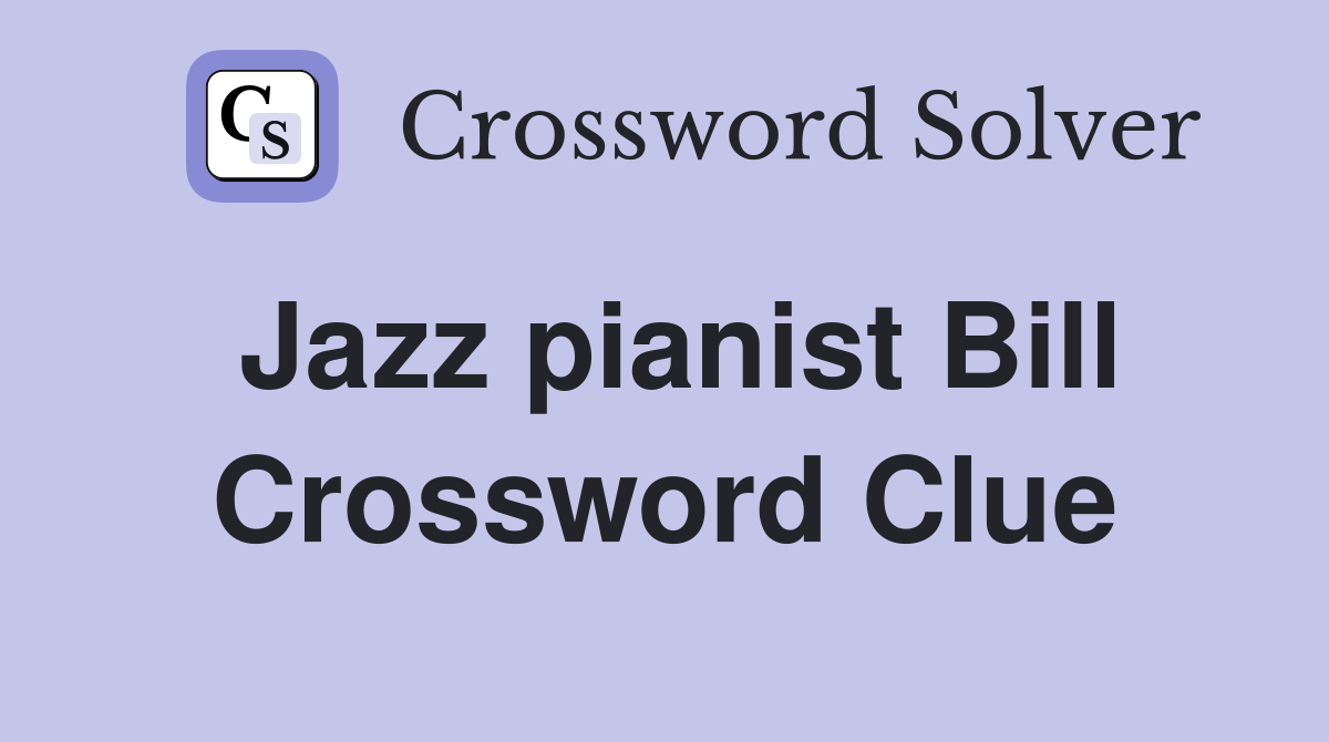 Jazz pianist Bill Crossword Clue