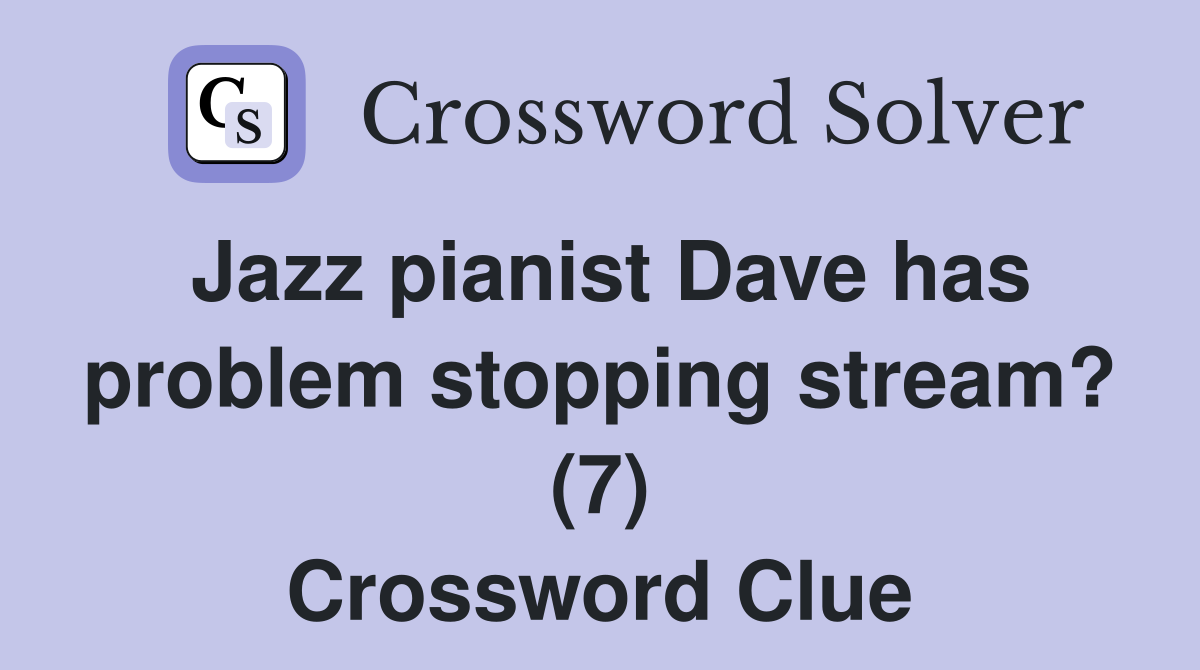 Jazz pianist Dave has problem stopping stream? (7) Crossword Clue