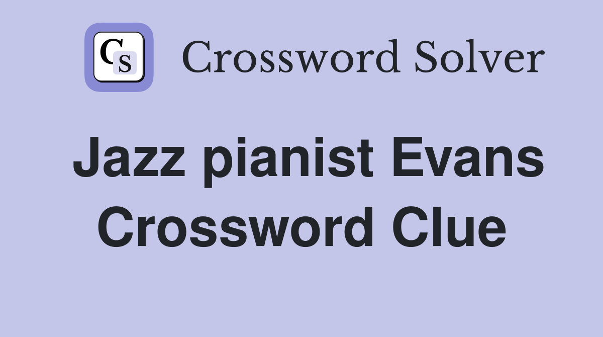 Jazz pianist Evans Crossword Clue
