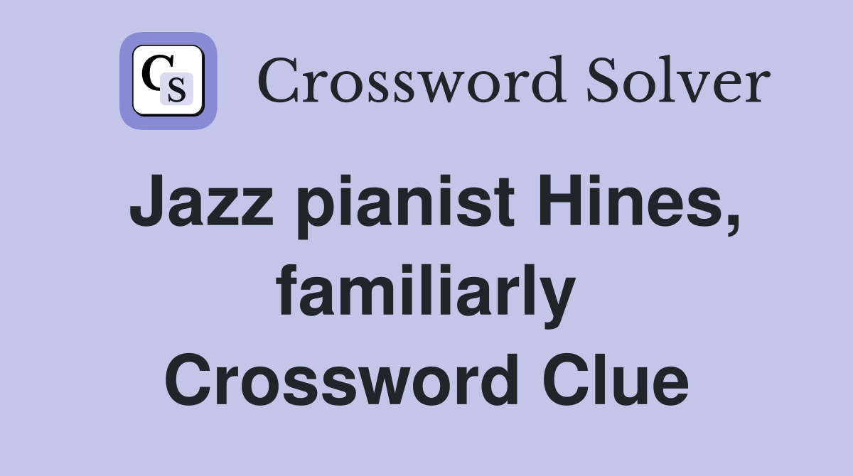 Jazz pianist Hines, familiarly Crossword Clue