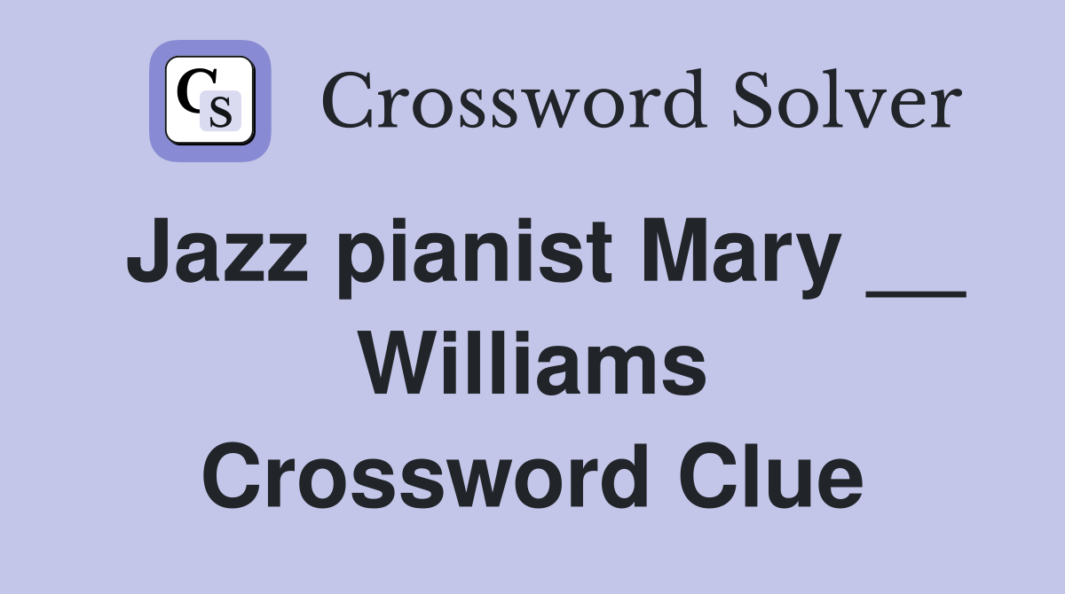 Jazz pianist Mary __ Williams Crossword Clue