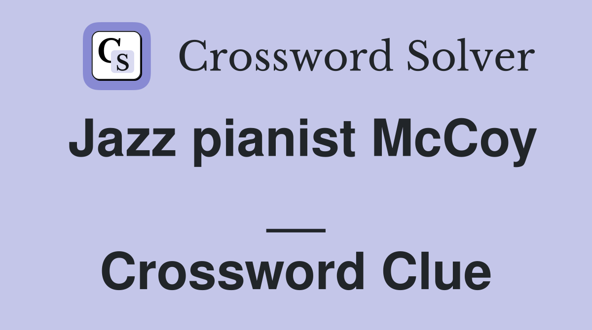 Jazz pianist McCoy __ Crossword Clue